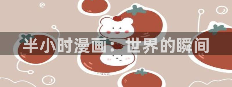 汗汗漫画网址：半小时漫画：世界的瞬间